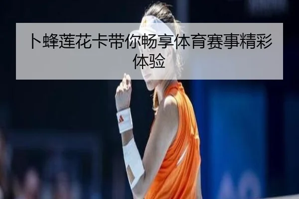 卜蜂莲花卡带你畅享体育赛事精彩体验