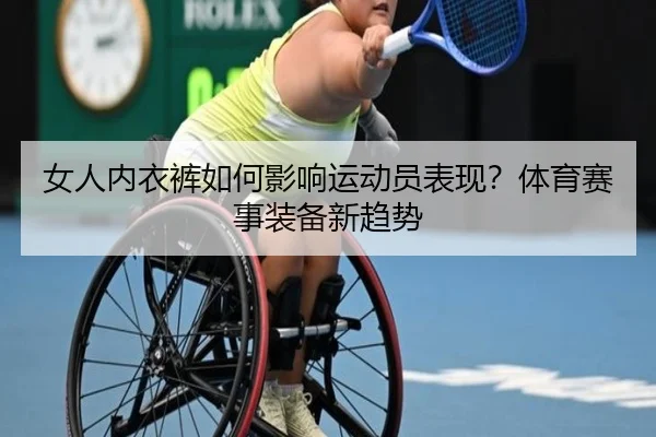 女人内衣裤如何影响运动员表现？体育赛事装备新趋势